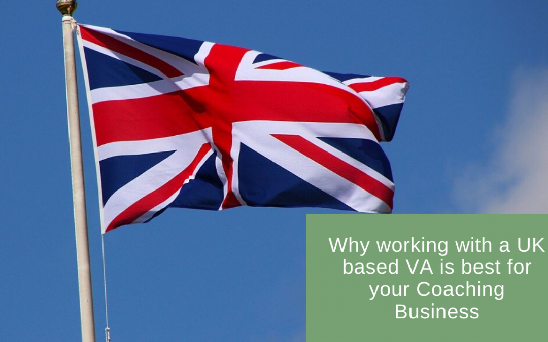 Why working with a UK based Virtual Assistant is best for your Coaching Business
