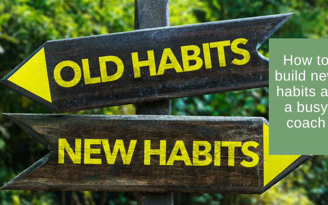 Building new habits as a busy Coach